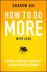 How to Do More with Less : Future-Proofing Yourself in an AI-Driven Economy