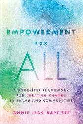 Empowerment for All : A Four-Step Framework for Creating Change in Teams and Communities