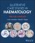 Illustrative Case Studies in Haematology : Red Cell Riddles