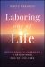 Laboring Out of Life : A Death Doula's Approach to Intentional End-Of-Life Care