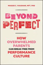 Beyond Perfect : How Overwhelmed Parents Can Break Free from Performance Culture
