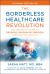 The Borderless Healthcare Revolution : The Definitive Guide to Breaking Geographic Barriers Through Technology