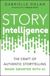 Story Intelligence : The Craft of Authentic Storytelling, Made Smarter with AI