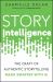 Story Intelligence : The Craft of Authentic Storytelling, Made Smarter with AI