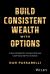 Build Consistent Wealth with Options : A New Mindset for Covered Call and Cash-Secured Put Investors