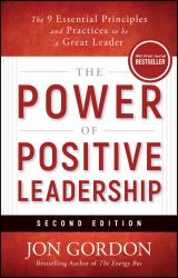 The Power of Positive Leadership : The 9 Principles and Practices to Be a Great Leader
