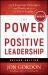 Power of Positive Leadership, Revised and Updated : The 9 Principles and Practices to Be a Great Leader