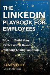 The LinkedIn Playbook for Employees : How to Build Your Professional Brand Without Losing Your Job