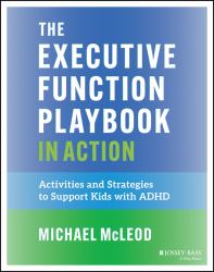 The Executive Function Playbook in Action : Activities and Exercises to Support Kids with ADHD