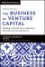 The Business of Venture Capital : Building a Venture Firm, Investing in Startups, and Driving Returns