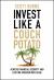 Invest Like a Couch Potato : Achieve Financial Security and Lifetime Freedom with Ease