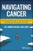Navigating Cancer : Research Supported Tools to Hel P You Cope with the Emotional and Physical Impact of Cancer