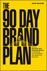 The 90 Day Brand Plan : How to Unleash Your Personal Brand to Dominate the Competition and Scale Your Business