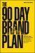 The 90 Day Brand Plan : How to Unleash Your Personal Brand to Dominate the Competition and Scale Your Business