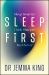 Sleep First : Sleep Smarter, Think Sharper, Feel Better