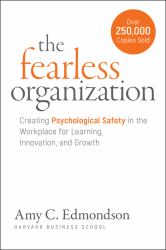 The Fearless Organization : Creating Psychological Safety in the Workplace for Learning, Innovation, and Growth