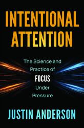 Intentional Attention : How Elite Performers Consistently Thrive under Pressure