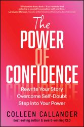 The Power of Confidence : Rewrite Your Story. Overcome Self-Doubt. Step into Your Power