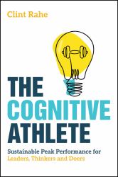 The Cognitive Athlete : Sustainable Peak Performance for Leaders, Thinkers and Doers