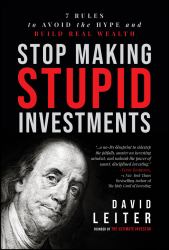 Stop Making Stupid Investments : 7 Rules to Avoid the Hype and Build Real Wealth&nbsp;