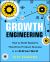 Growth Engineering : How to Build Systems That Drive Product Success in an AI-Driven World