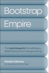 Bootstrap Empire : The Bala Blueprint for Building a $100M Brand from the Ground Up