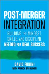 Post-Merger Integration : Building the Mindset, Skills, and Discipline Needed for Deal Success