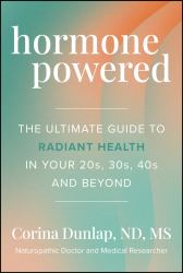 Hormone Powered : The Ultimate Guide to Radiant Health in Your 20s, 30s, 40s, and Beyond