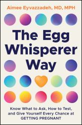 The Egg Whisperer Way : Know What to Ask, How to Test, and Give Yourself Every Chance at Getting Pregnant