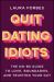 Quit Dating Idiots: the No-BS Guide to Love, Bound Aries, and Trusting Your Gut