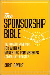 The Sponsorship Bible : The Proven Framework for Winning Marketing Partnerships Across Any Industry