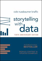 Storytelling with Data : A Data Visualization Guide for Business Professionals, 10th Anniversary Edition