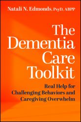 The Dementia Care Toolkit : Real Help for Challenging Behaviors and Caregiving Overwhelm