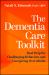 The Dementia Care Toolkit : Real Help for Challenging Behaviors and Caregiving Overwhelm
