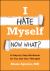 I Hate Myself. Now What? : A Step-By-Step Workbook for You and Your Therapist