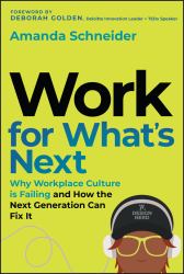 Work for What's Next : Why Workplace Culture Is Failing and How the Next Generation Can Fix It
