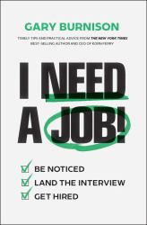 I Need a Job! : Be Noticed. Land the Interview. Get Hired
