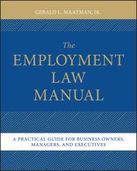 The Employment Law Manual : A Practical Guide for Business Owners, Managers, and Executives