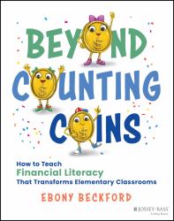 Beyond Counting Coins : How to Teach Financial Literacy That Transforms Elementary Classrooms