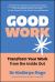 Good Work : Transform Your Work from the Inside Out