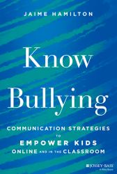 Know Bullying : Communication Strategies to Empower Kids Online and in the Classroom