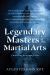 Legendary Masters of the Martial Arts : Unraveling Fact from Fiction Legendary Masters of the Martial Arts : Unraveling Fact from Fiction