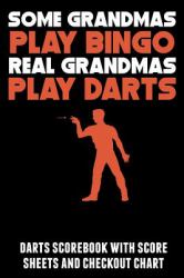 Some Grandmas Play Bingo Real Grandmas Play Darts : Darts Scorebook with Score Sheets and Checkout Chart