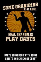 Some Grandmas Play Bingo Real Grandmas Play Darts : Darts Scorebook with Score Sheets and Checkout Chart