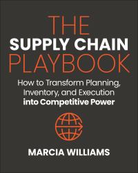 The Supply Chain Playbook : How to Transform Planning, Inventory, and Execution into Competitive Power
