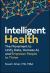 Intelligent Health : The Movement to Unify Data, Harness AI, and Empower People to Thrive