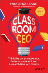 Classroom CEO : Think Like an Entrepreneur, Thrive As a Student and Turn Ambition into Results