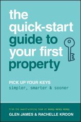The Quick-Start Guide to Your First Property : Pick up Your Keys Simpler, Smarter and Sooner