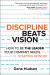 Discipline Beats Vision : How to Be the Leader Your Company Needs -- Starting Monday