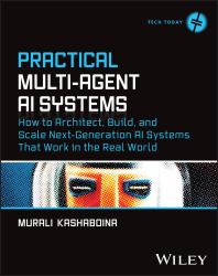 Practical Multi-Agent AI Systems : How to Architect, Build, and Scale Next-Generation AI Systems That Work in the Real World